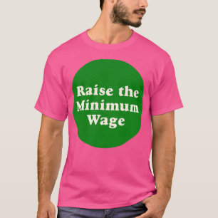Raise The Minimum Wage3 T-Shirt
