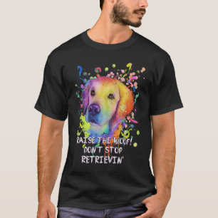 Raise the Woof Dont Stop Retrievin Golden Retrieve T-Shirt