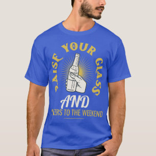 Raise your Glass and Cheers to the Weekend Beer 1 T-Shirt