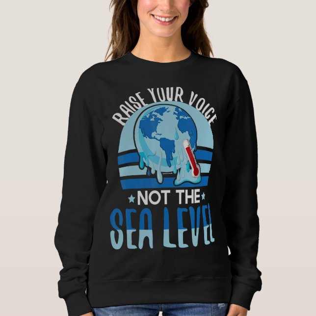 Raise Your Voice Not Sea Level Climate Acitivists Sweatshirt (Front)