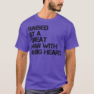 raised by a great man with a big heart 1 T-Shirt