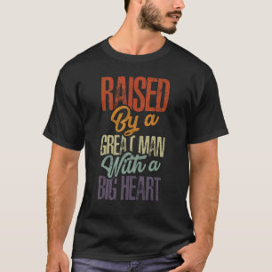 Raised By A Great Man With A Big Heart Man Father T-Shirt