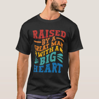 Raised By A Great Man With A Big Heart Retro Fathe T-Shirt