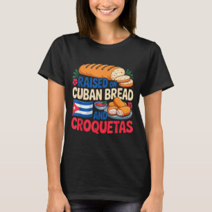 Raised On Cuban Bread And Croquetas Cuba Flag Cuba T-Shirt