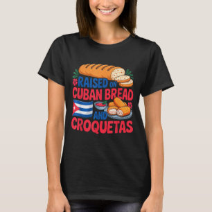Raised On Cuban Bread And Croquetas Cuba Flag Cuba T-Shirt