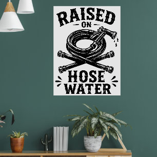 Raised on Hose Water Poster
