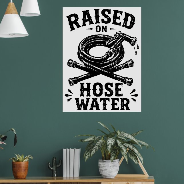 Raised on Hose Water Poster (Living Room 1)
