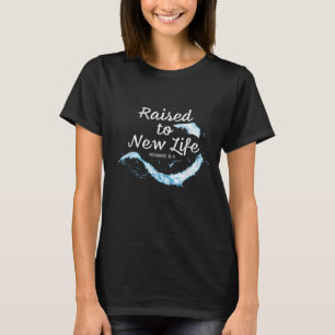 Raised To New Life Christian Faith Church Baptism  T-Shirt