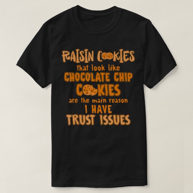 Raisin Cookies Like Chocolate Chip Main Reason Tru T-Shirt (Design Front)