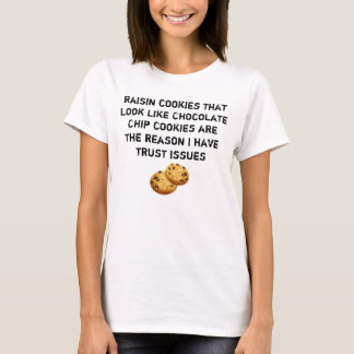 Raisin Cookies Look Like Choc Chip Trust Issues T-Shirt