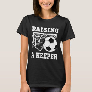 Raising A Keeper Goalie Soccer Goalkeeper Player S T-Shirt
