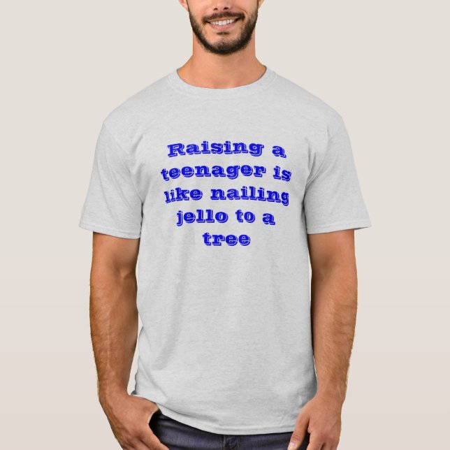Raising a teenager is like nailing jello to a tree T-Shirt (Front)