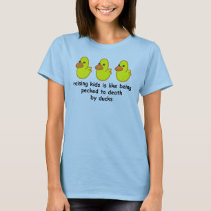 Raising children is like being pecked to death by T-Shirt