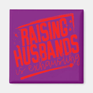 Raising Husbands Is Exhausting # Magnet
