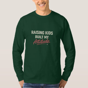 Raising Kids Built My Attitude – Funny Savage Mom  T-Shirt