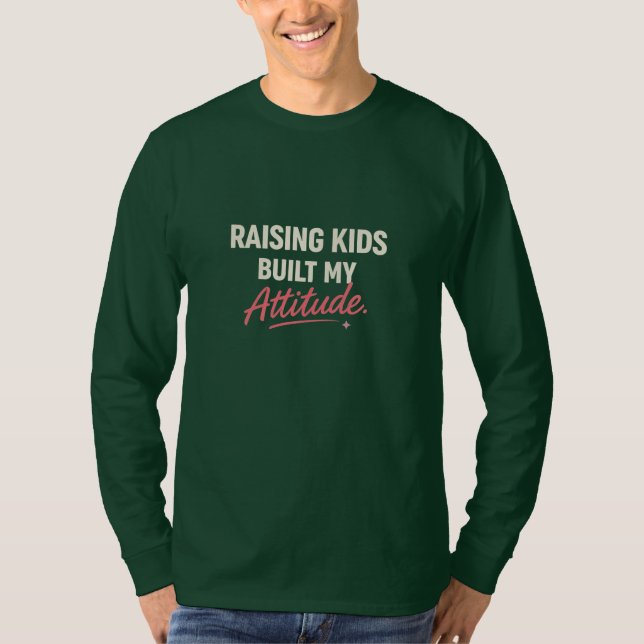 Raising Kids Built My Attitude – Funny Savage Mom  T-Shirt (Front)
