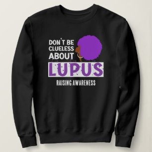 Raising LUPUS AWARENESS Don't Be Clueless Sweatshirt