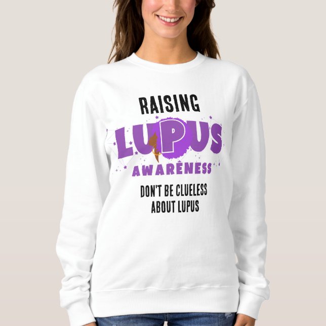 Raising LUPUS AWARENESS Don't Be Clueless Sweatshirt (Front)