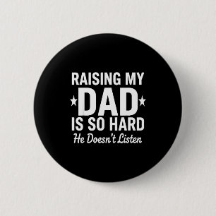 Raising My Dad Is So Hard He Doesn't Listen 6 Cm Round Badge