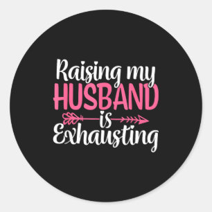 Raising my husband exhausting funny wife sarcastic classic round sticker