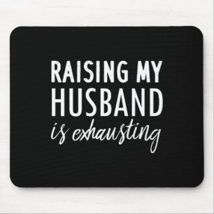 Raising my husband exhausting - funny wife sayings mouse pad