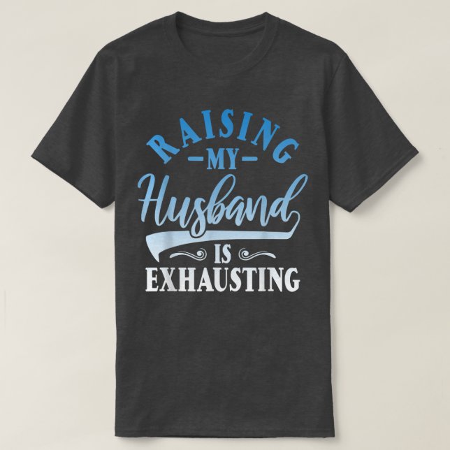 Raising My Husband Is Ehausting  Gift Womens Funny T-Shirt (Design Front)