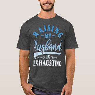 Raising My Husband Is Ehausting Gift Womens Funny T-Shirt