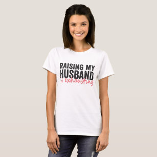 Raising My Husband Is Exhausting Funny Couple Gift T-Shirt