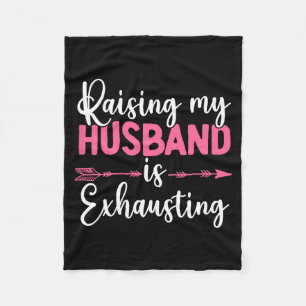 Raising My Husband Is Exhausting Funny Wife  Fleece Blanket