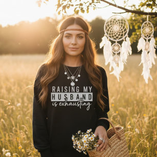 Raising My Husband is Exhausting Funny Wife Humour Sweatshirt