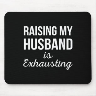 Raising My Husband Is Exhausting Funny Wife Quotes Mouse Pad