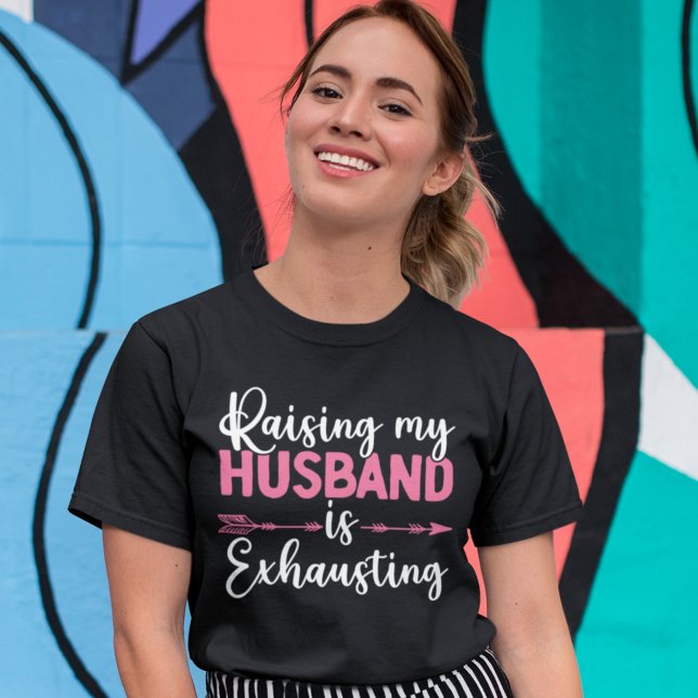 Raising my Husband is Exhausting Funny Wife T-Shirt (Creator Uploaded)