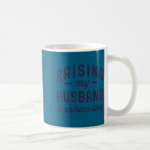 Raising My Husband Is Exhausting Funny Wife Valent Coffee Mug