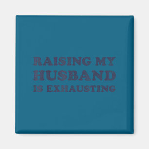 Raising My Husband Is Exhausting Funny Wife Valent Magnet