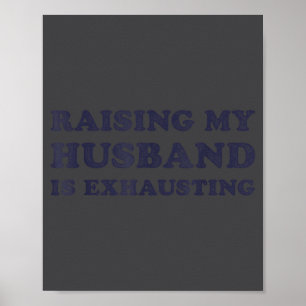 Raising My Husband Is Exhausting Funny Wife Valent Poster
