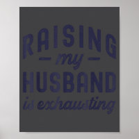 Raising My Husband Is Exhausting Funny Wife Valent