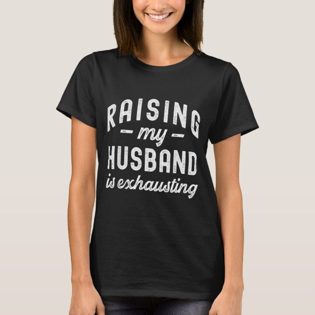 Raising My Husband Is Exhausting Funny Wife Valent T-Shirt (Front)