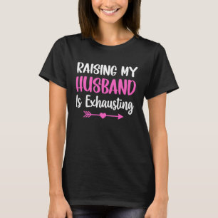 Raising my Husband is Exhausting Joke Wife  Saying T-Shirt
