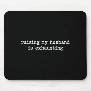 Raising My Husband Is Exhausting Sarcastic Wife Qu Mouse Pad
