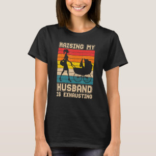 Raising My Husband Is Exhausting Wife Sarcastic T-Shirt