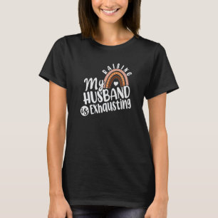 Raising my Husband is Exhausting Wife Women's Funn T-Shirt