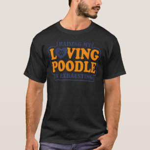 Raising My Loving Poodle Is Exhausting Poodle 1 T-Shirt