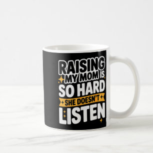 Raising My Mom Is So Hard She Doesn't Listen Man W Coffee Mug
