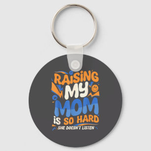Raising My Mom Is So Hard She Doesn't Listen Son D Key Ring