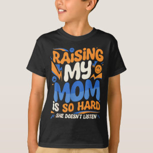 Raising My Mom Is So Hard She Doesn't Listen Son D T-Shirt