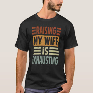 Raising My Wife Is Exhausting Irony Saying 1 T-Shirt