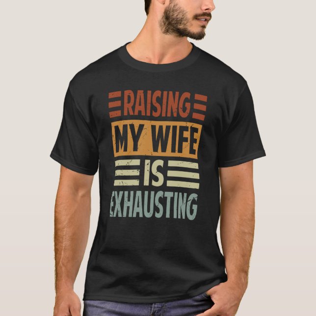 Raising My Wife Is Exhausting  Irony Saying  1 T-Shirt (Front)