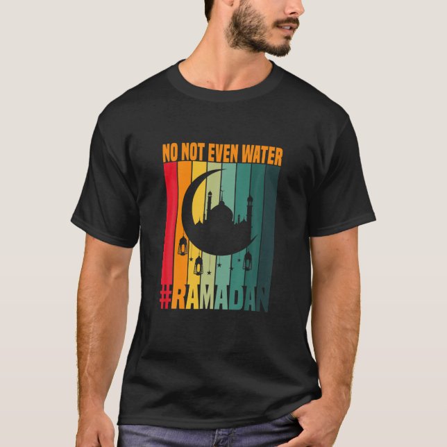 Ramadan Fasting Muslim No Not Even Water Ramadan K T-Shirt (Front)