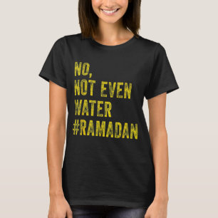 Ramadan Kareem Mubarak No Not Even Water Ramadan 1 T-Shirt