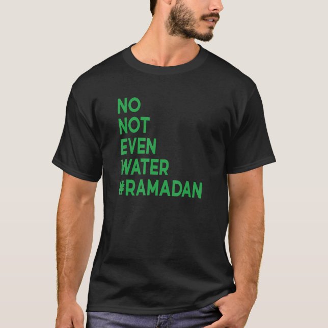 Ramadan Kareem No Not Even Water Fasting Muslim 4 T-Shirt (Front)